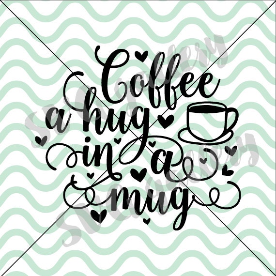 Coffee Svg Coffee A Hug In A Mug Svg Digital Cut File Quote Etsy