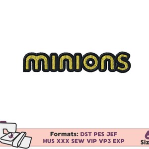 May include: A digital embroidery design of the word "Minions" in yellow with black outlines. The design is available in six sizes and in the following formats: DST, PES, JEF, HUS, XXX, SEW, VIP, VP3, and EXP.