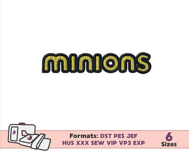 May include: A digital embroidery design of the word "Minions" in yellow with black outlines. The design is available in six sizes and in the following formats: DST, PES, JEF, HUS, XXX, SEW, VIP, VP3, and EXP.