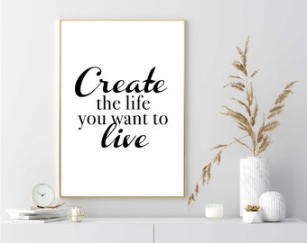 Create the Life You Want to Live – Black & White Quote Print