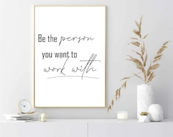 Be the Person You Want to Work With – Black & White Quote Print