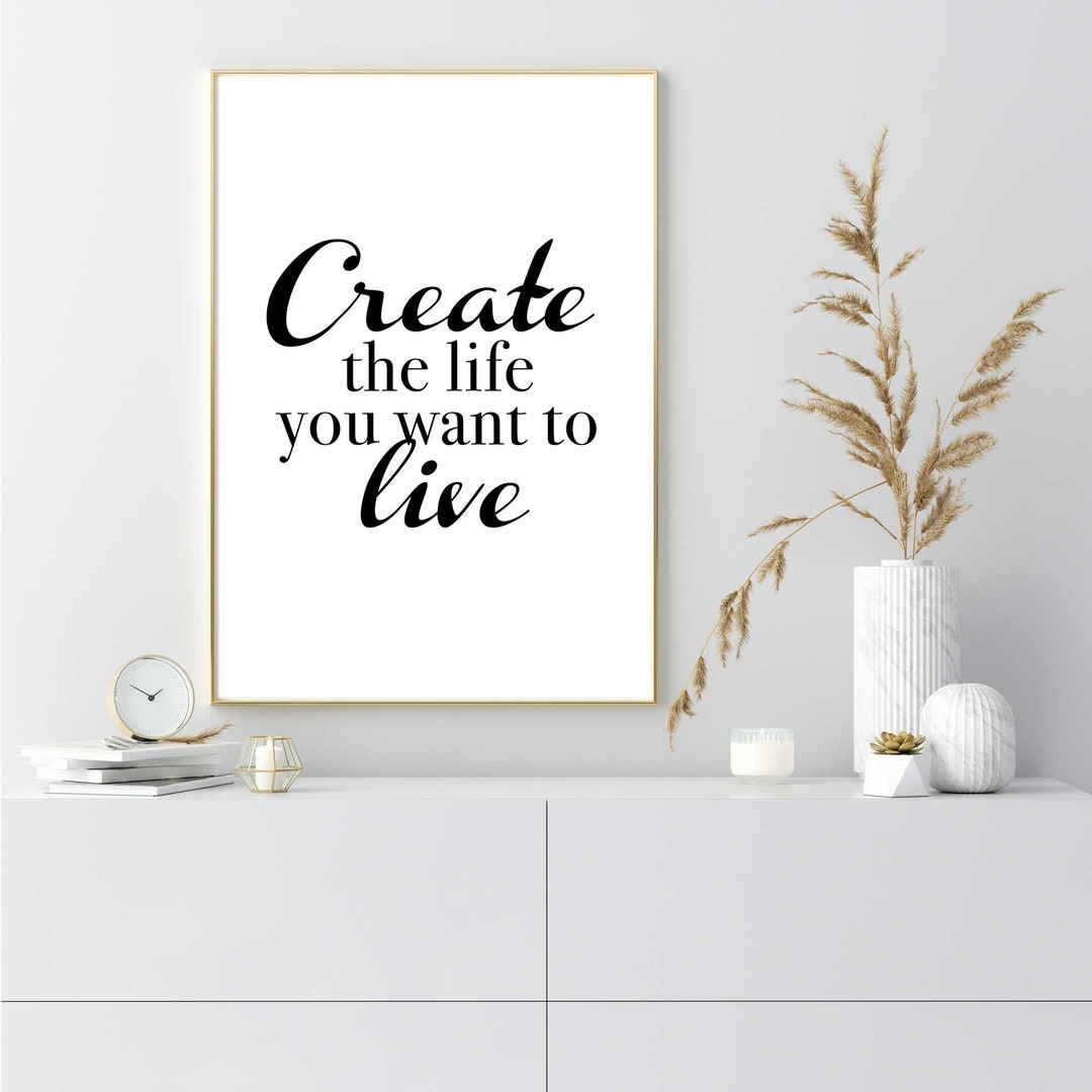 Create the Life You Want to Live Print Etsy