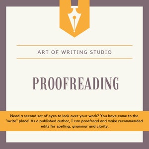 May include: A graphic with a yellow pen icon and the text "ART OF WRITING STUDIO" above the word "PROOFREADING". The text below reads "Need a second set of eyes to look over your work? You have come to the "write" place! As a published author, I can proofread and make recommended edits for spelling, grammar and clarity."