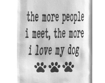 The More People I Meet The More I Love my Dog Tea Towel