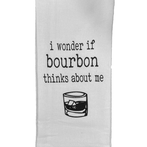 I Wonder If Bourbon Thinks About Me Tea Towel