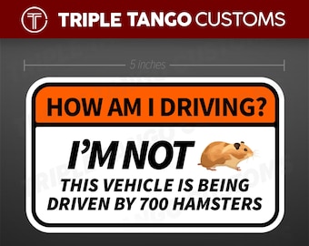 May include: A white and orange sticker with the text "How am I driving? I'm not. This vehicle is being driven by 700 hamsters."  The sticker also features a cartoon hamster. The sticker is 12.7 cm wide.