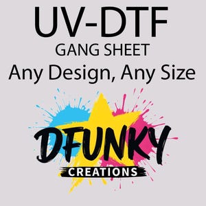 Könnte beinhalten: Eine hellgraue Grafik mit dem Text "UV-DTF GANG SHEET Any Design, Any Size." Darunter befindet sich ein farbenfrohes Logo mit einem gelben Stern, blauen und rosa Farbspritzern und den Worten "DFUNKY CREATIONS."