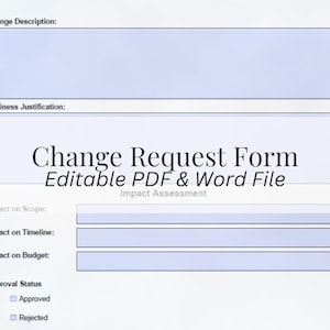 May include: A white Change Request Form document featuring fields for Change Description, Business Justification, Impact Assessment, Impact on Scope, Impact on Timeline, Impact on Budget, and Approval Status with checkboxes for Approved and Rejected.