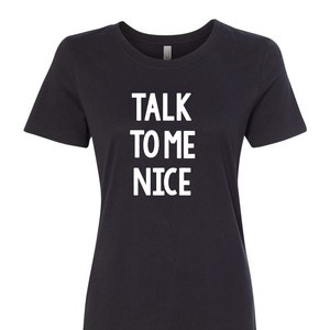 Talk To Me Nice, Unique Graphic Design Tee, Attitude Graphic Tshirt, Unisex Graphic Tshirt, Mood Tee, Gift Tee