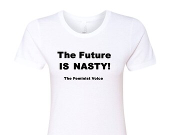 The Future Is Nasty Feminist T-Shirt, Woman's Rights Tee