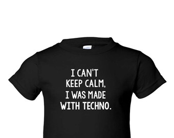 Keep Calm I was Made With Techno,Unique Baby Tee,Cute Baby Shirt, Funny Unisex Tee, Toddler Funny Tee, Custom Toddler Tee, Baby Techno Tee