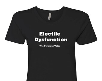 Electile Dysfunction Feminist T-Shirt, Woman's Rights Shirt