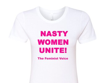 Nasty Women Unite T-Shirt, Feminist Voice, Woman Equal Rights
