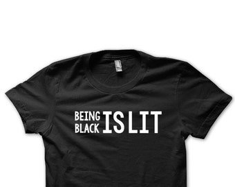 Being Black is LIT, Pro Black, Unique Graphic Design Tee, Black and Proud Shirt, African American Tee , Statement, Civil Rights Movement,