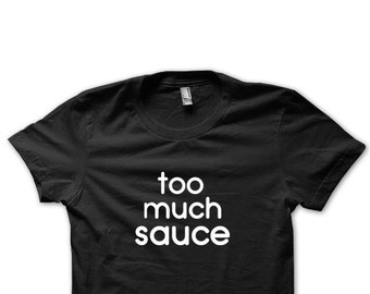 Too Much Sauce T-Shirt, Funny Graphic Tee, Unisex Cotton Shirt