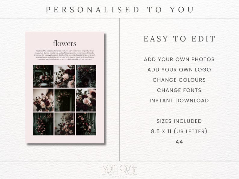 May include: A printable digital download for a wedding invitation featuring a collage of nine photos of flowers in shades of burgundy, pink, and white. The text "flowers" is at the top of the collage. The text "PERSONALISED TO YOU" is at the top of the page. The text "EASY TO EDIT" is on the right side of the page. The text "ADD YOUR OWN PHOTOS", "ADD YOUR OWN LOGO", "CHANGE COLOURS", "CHANGE FONTS", "INSTANT DOWNLOAD", "SIZES INCLUDED", "8.5 X 11 (US LETTER)", and "A4" is on the right side of the page.