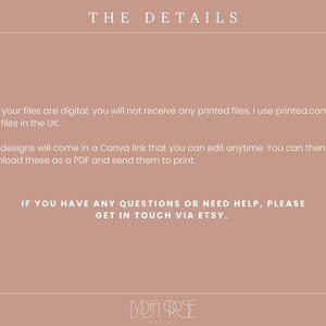 May include: Text on a light brown background with the heading "THE DETAILS". The text explains that the files are digital and will be sent as a Canva link that can be edited. The text also states that the files can be downloaded as a PDF and sent to print. The text ends with "IF YOU HAVE ANY QUESTIONS OR NEED HELP, PLEASE GET IN TOUCH VIA ETSY." and the logo "MOJA ROSE DESIGN".