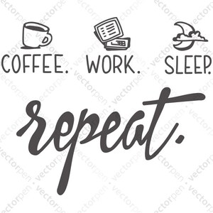 May include: Black and white illustration of a coffee cup, a laptop, and a crescent moon with a cloud. The text reads "COFFEE. WORK. SLEEP. repeat."