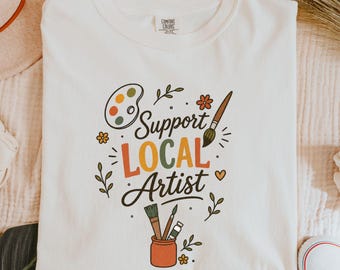 Support Local Artists Shirt, Support Art Tee, Art Teacher Shirt, Shirt for Artist, Art Tee, Local Tee, Womens Graphic Shirt, Floral Art Tee