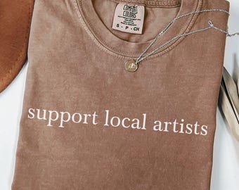 Support Local Artists Shirt, Support Art Tee, Art Teacher Shirt, Shirt for Artist, Art Tee, Local Tee, Womens Graphic Shirt, Minimalist Tee
