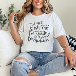 Don&#39;t rush me Cotton Tee funny t-shirt funny tee/conversation starter/sassy t-shirt/ minimalist t-shirt women&#39;s graphic tee