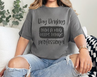Day drinking from a mug keeps things professional tee funny tee/conversation starter/sassy t-shirt/ minimalist t-shirt women's graphic tee