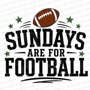 May include: A black and white graphic design with the text "SUNDAYS ARE FOR FOOTBALL". A brown football is above the text, with green star accents. The design is suitable for apparel or home decor. The font has a distressed effect.