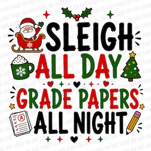 Może przedstawiać: Świąteczna grafika z napisem "SLEIGH ALL DAY GRADE PAPERS ALL NIGHT" w kolorach czarnym, czerwonym i zielonym. Zawiera Świętego Mikołaja w saniach, kubek, choinkę, kartki z oceną A i ołówek.