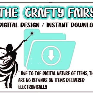 May include: A digital design graphic with the text "THE CRAFTY FAIRY" in a teal and white font. Below, it reads "DIGITAL DESIGN / INSTANT DOWNLOAD". A silhouette of a fairy with a wand points to a teal folder with a download arrow. Text at the bottom states, "DUE TO THE DIGITAL NATURE OF ITEMS, THERE ARE NO REFUNDS ON ITEMS DELIVERED ELECTRONICALLY."