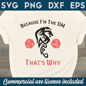May include: Off-white t-shirt with the text "BECAUSE I'M THE DM THAT'S WHY". The shirt features a black dragon design between two red dice with white numbers. The top of the shirt has the text "SVG PNG DXF EPS".