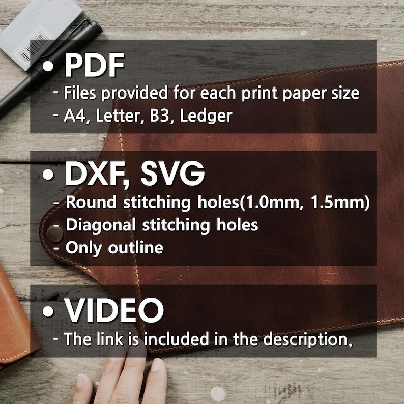 May include: A close-up of a brown leather surface with text that reads: "PDF - Files provided for each print paper size - A4, Letter, B3, Ledger", "DXF, SVG - Round stitching holes (1.0mm, 1.5mm) - Diagonal stitching holes - Only outline", and "VIDEO - The link is included in the description."