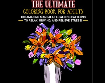 Le livre de coloriage ultime pour adultes: 100 incroyables mandala fleurs modèle pour -se détendre, se détendre, et soulager le stress! (Imprimable , Livre électronique, PDF)