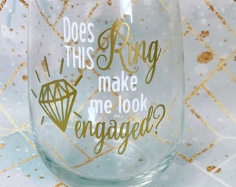 Engaged Wine Glass- Engagement Wine Glass- Engaged- Does This Ring Make Me Look Engaged-Fiance Glass-Custom Wine Glass- Wedding Wine Glass