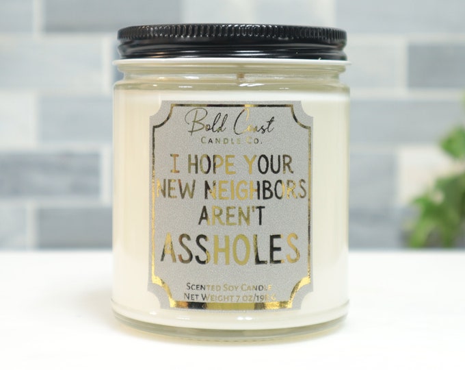 I Hope Your New Neighbors Aren't Assholes 7oz Premium Soy Candle