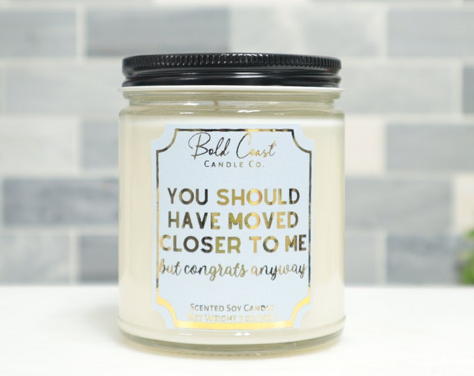 You Should Have Moved Closer to Me But Congrats Anyway 7oz Premium Soy Candle