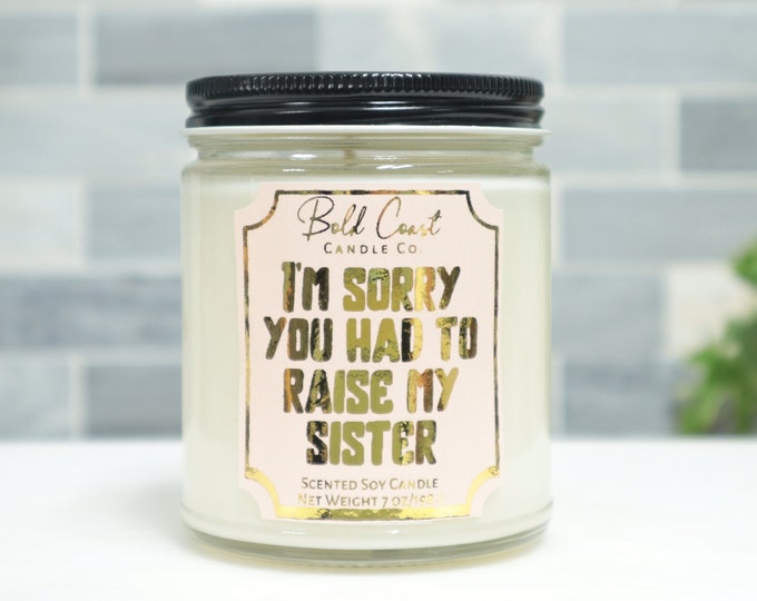 I'm Sorry You Had to Raise My Sister 7oz Premium Soy Candle