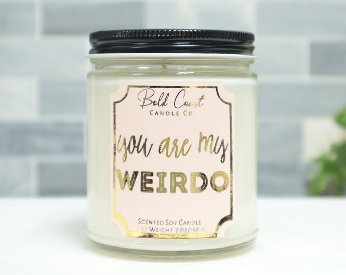 You Are My Weirdo 7oz Premium Soy Candle