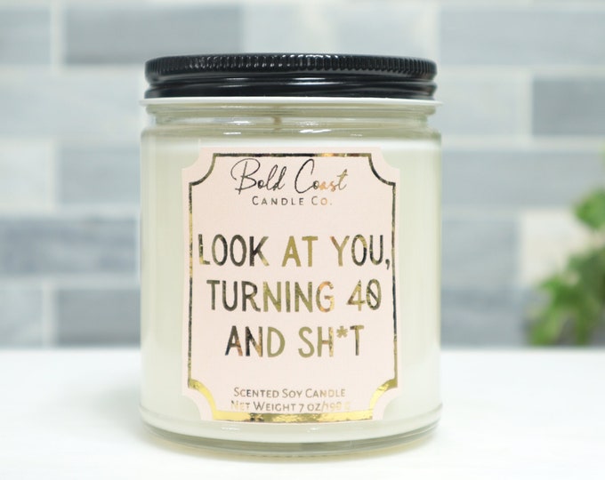 Look at You Turning 40 and Sh*t 7oz Premium Soy Candle