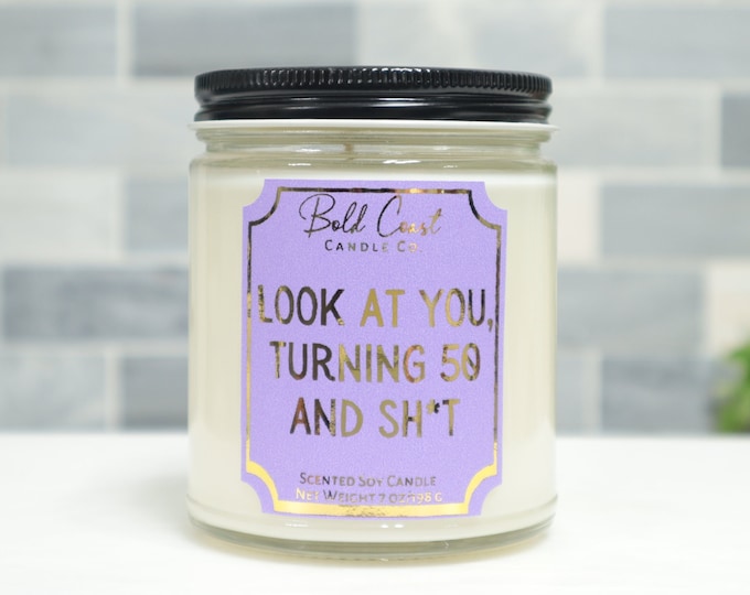 Look at You Turning 50 and Sh*t 7oz Premium Soy Candle