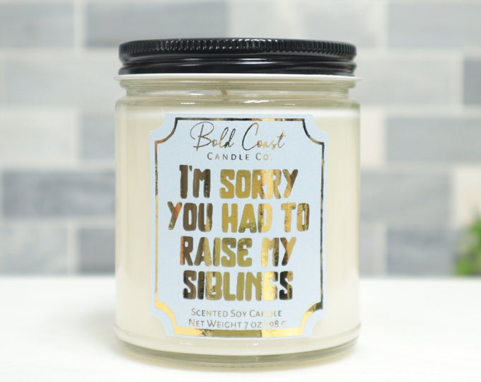 I'm Sorry You Had to Raise My Siblings 7oz Premium Soy Candle