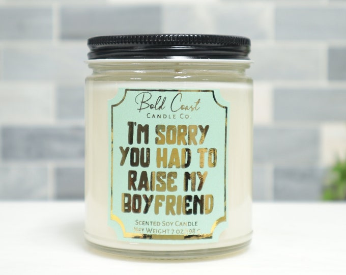 I'm Sorry You Had to Raise My Boyfriend 7oz Premium Soy Candle