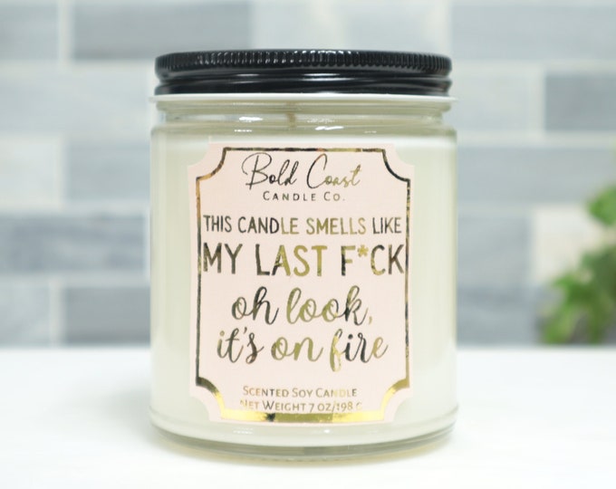 This Candle Smells Like My Last F*ck Oh Look It's on Fire 7oz Premium Soy Candle