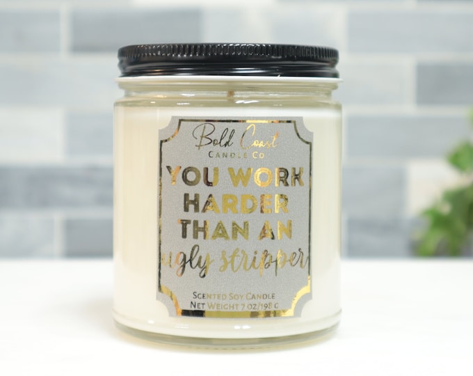 You Work Harder Than an Ugly Stripper 7oz Premium Soy Candle