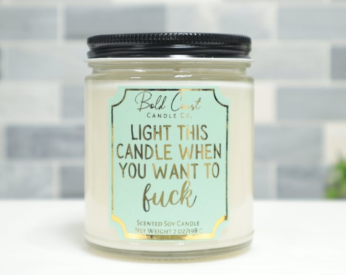 Light This Candle When You Want to Fuck 7oz Premium Soy Candle