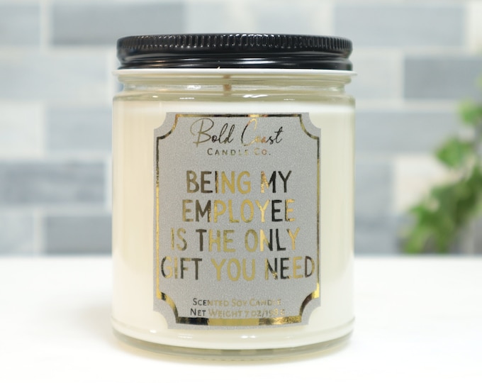 Being My Employee Is The Only Gift You Need 7oz Premium Soy Candle