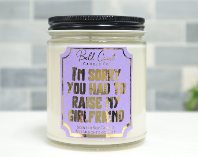 I'm Sorry You Had to Raise My Girlfriend 7oz Premium Soy Candle