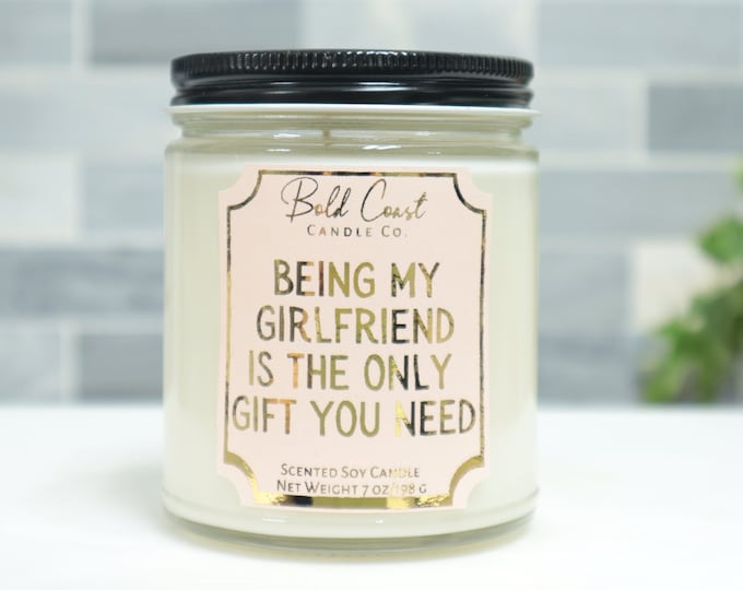 Being My Girlfriend Is The Only Gift You Need 7oz Premium Soy Candle