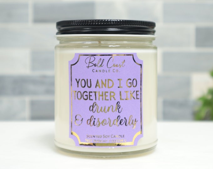 You and I Go Together Like Drunk & Disorderly 7oz Premium Soy Candle