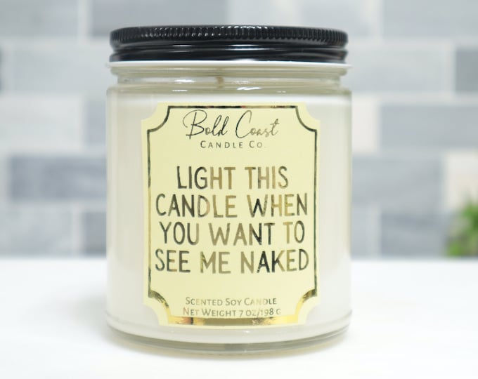 Light This Candle When You Want to See Me Naked 7oz Premium Soy Candle