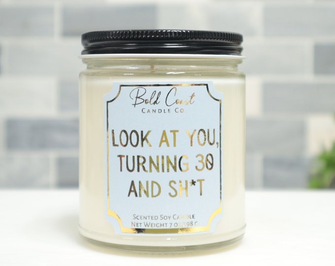 Look at You Turning 30 and Sh*t 7oz Premium Soy Candle